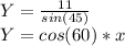 Y=\frac{11}{sin(45)} \\Y=cos(60)*x