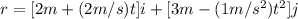 r=[2 m + (2 m/s) t] i + [3 m - (1 m/s^{2})t^{2}] j