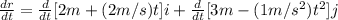 \frac{dr}{dt}=\frac{d}{dt}[2 m + (2 m/s) t] i + \frac{d}{dt}[3 m - (1 m/s^{2})t^{2}] j