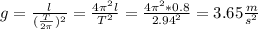 g = \frac{l}{(\frac{T}{2\pi})^2} = \frac{4 \pi^2 l}{T^2} = \frac{4 \pi^2 * 0.8}{2.94^2} = 3.65 \frac{m}{s^2}