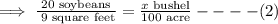 \implies \frac{20\text{ soybeans}}{\text{ 9 square feet}}=\frac{x\text{ bushel}}{\text{100 acre}}----(2)