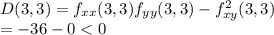 D(3,3)=f_{xx}(3,3) f_{yy}(3,3)-f_{xy}^2(3,3) \\=-36-0