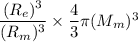 \dfrac{(R_e)^3}{(R_m)^3}\times \dfrac{4}{3}\pi (M_m)^3