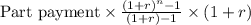 \textup{Part payment}\times\frac{(1+r)^n-1}{(1+r)-1}\times(1+r)