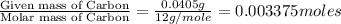 \frac{\text{Given mass of Carbon}}{\text{Molar mass of Carbon}}=\frac{0.0405g}{12g/mole}=0.003375moles
