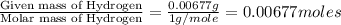 \frac{\text{Given mass of Hydrogen}}{\text{Molar mass of Hydrogen}}=\frac{0.00677g}{1g/mole}=0.00677moles