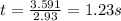 t = \frac{3.591}{2.93} = 1.23 s