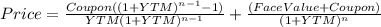 Price=\frac{Coupon((1+YTM)^{n-1}-1) }{YTM(1+YTM)^{n-1} } +\frac{(FaceValue+Coupon)}{(1+YTM)^{n} }