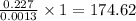 \frac{0.227}{0.0013}\times 1=174.62