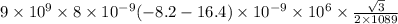 9\times 10^9\times 8\times 10^{-9}(-8.2-16.4)\times 10^{-9}\times 10^6\times\frac{\sqrt3}{2\times 1089}