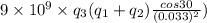 9\times 10^9\times q_3(q_1+q_2)\frac{cos30}{(0.033)^2})