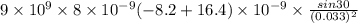 9\times 10^9\times 8\times 10^{-9}(-8.2+16.4) \times 10^{-9}\times \frac{sin30}{(0.033)^2}