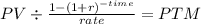 PV \div \frac{1-(1+r)^{-time} }{rate} = PTM\\