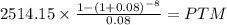 2514.15 \times \frac{1-(1+0.08)^{-8} }{0.08} = PTM\\