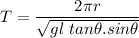 T=\dfrac{2\pi r}{\sqrt{gl\ tan\theta.sin\theta}}
