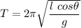 T=2\pi \sqrt{\dfrac{l\ cos\theta}{g}}