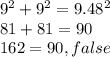 9^{2} +9^{2} =9.48^{2}\\ 81+81=90\\162=90,false