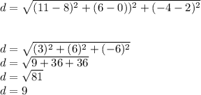 d=\sqrt{(11-8)^{2} +(6-0))^{2}+(-4-2 )^{2}}  \\\\\\d=\sqrt{(3)^{2} +(6)^{2}+(-6 )^{2}}} \\d=\sqrt{9+36+36}\\d=\sqrt{81} \\d=9\\