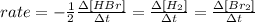 rate=-\frac{1}{2}\frac{\Delta [HBr]}{\Delta t}=\frac{\Delta [H_{2}]}{\Delta t}=\frac{\Delta [Br_{2}]}{\Delta t}