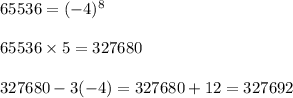65536 = (-4)^{8} \\  \\ 65536 \times 5 = 327680 \\  \\ 327680 - 3(-4) = 327680 + 12 = 327692