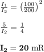 \begin{array}{l}{\frac{I_{1}}{I_{2}}=\left(\frac{100}{200}\right)^{2}} \\\\ {\frac{5}{I_{2}}=\frac{1}{4}} \\\\ \bold{{I_{2}=20\ \mathrm{mR}}\end{array}}