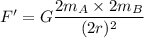 F'=G\dfrac{2m_A\times 2m_B}{(2r)^2}