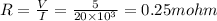 R=\frac{V}{I}=\frac{5}{20\times 10^3}=0.25mohm