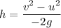 h=\dfrac{v^2-u^2}{-2g}
