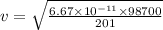 v=\sqrt{\frac{6.67 \times 10^{-11}\times 98700}{201}}