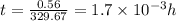 t = \frac{0.56}{329.67} = 1.7 \times 10^{-3} h