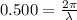0.500 = \frac{2\pi}{\lambda}