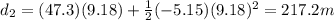 d_2 = (47.3)(9.18) + \frac{1}{2}(-5.15) (9.18)^2=217.2 m