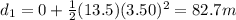d_1 = 0 + \frac{1}{2}(13.5) (3.50)^2=82.7 m