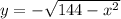y=-\sqrt{144-x^2}