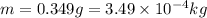 m = 0.349 g = 3.49\times 10^{-4} kg