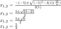 x_{1,2}=\frac{-(-5)\±\sqrt{(-5)^{2}-4(1)(\frac{25}{4} )}}{2(1)}\\x_{1,2}=\frac{5\±\sqrt{25-25}}{2}\\x_{1,2}=\frac{5\±\sqrt{0}}{2}\\x_{1,2}=\frac{5}{2}