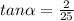 tan\alpha=\frac{2}{25}