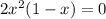 2x^2(1-x)=0