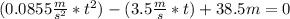 (0.0855 \frac{m}{s^{2} } * t^{2} )-(3.5\frac{m}{s} *t)+38.5m =0