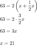 63=2\left(x+\dfrac{1}{2}x\right) \\ \\63=2\cdot \dfrac{3}{2}x\\ \\63=3x\\ \\x=21