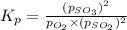 K_p=\frac{(p_{SO_3})^2}{ p_{O_2}\times {(p_{SO_2})^2}}