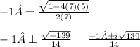 -1 ± \frac{ \sqrt{1 - 4(7)(5)}}{2(7)} \\  \\ -1 ± \frac{ \sqrt{ -139}}{ 14} = \frac{-1 ±  i\sqrt{139}}{14}