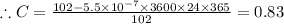 \therefore C=\frac{102-5.5\times 10^{-7}\times 3600\times 24\times 365}{102}=0.83
