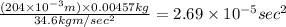 \frac{(204\times 10^{-3}m)\times 0.00457kg}{34.6kgm/sec^2}=2.69\times 10^{-5}sec^{2}