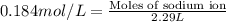 0.184mol/L=\frac{\text{Moles of sodium ion}}{2.29L}