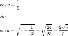 \cos y=\dfrac{1}{5}\\\\So,\\\\\sin y=\sqrt{1-\dfrac{1}{25}}=\sqrt{\dfrac{24}{25}}=\dfrac{2\sqrt{6}}{5}