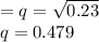 = q = \sqrt{0.23} \\q= 0.479