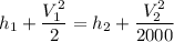 h_1+\dfrac{V_1^2}{2}=h_2+\dfrac{V_2^2}{2000}