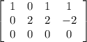 \left[\begin{array}{cccc}1&0&1&1\\0&2&2&-2\\0&0&0&0\end{array}\right]