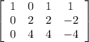 \left[\begin{array}{cccc}1&0&1&1\\0&2&2&-2\\0&4&4&-4\end{array}\right]